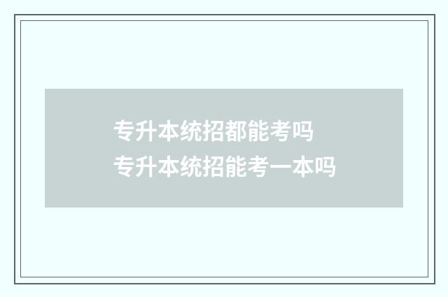 专升本统招都能考吗 专升本统招能考一本吗