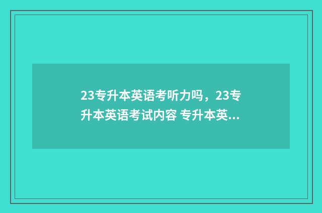 23专升本英语考听力吗,23专升本英语考试内容 专升本英语考试试卷