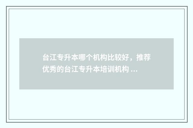 台江专升本哪个机构比较好,推荐优秀的台江专升本培训机构 台州专升本机构