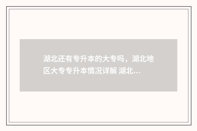 湖北还有专升本的大专吗,湖北地区大专专升本情况详解 湖北专升本有限制吗