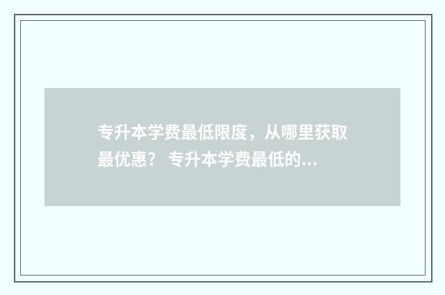 专升本学费最低限度，从哪里获取最优惠？ 专升本学费最低的民办大学山东