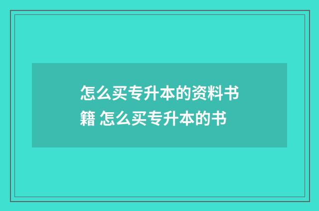 怎么买专升本的资料书籍 怎么买专升本的书