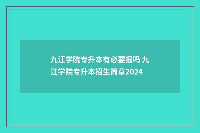 九江学院专升本有必要报吗 九江学院专升本招生简章2024
