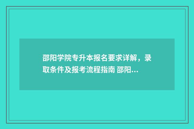邵阳学院专升本报名要求详解,录取条件及报考流程指南 邵阳学院专升本考试大纲