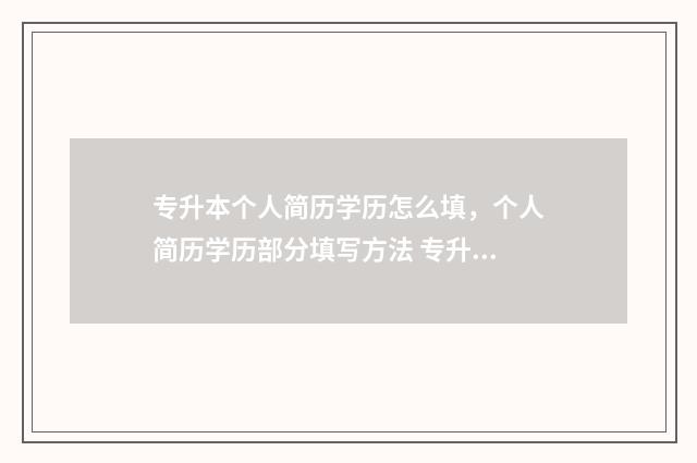 专升本个人简历学历怎么填,个人简历学历部分填写方法 专升本个人简历模板