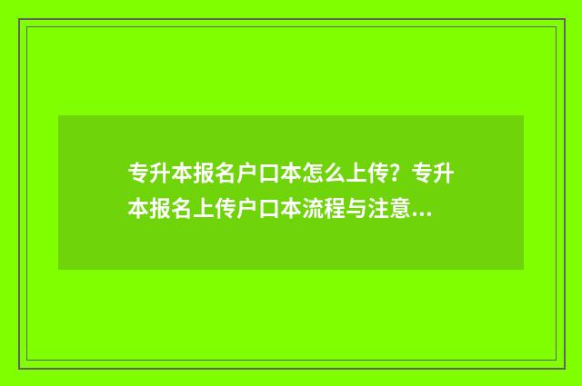 专升本报名户口本怎么上传?专升本报名上传户口本流程与注意事项 专升本报名户口所在地填错了怎么办