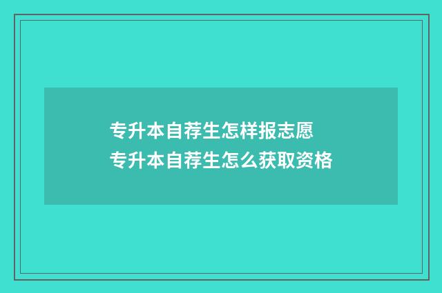 专升本自荐生怎样报志愿 专升本自荐生怎么获取资格