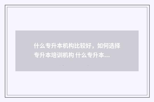 什么专升本机构比较好,如何选择专升本培训机构 什么专升本机构考不上退钱