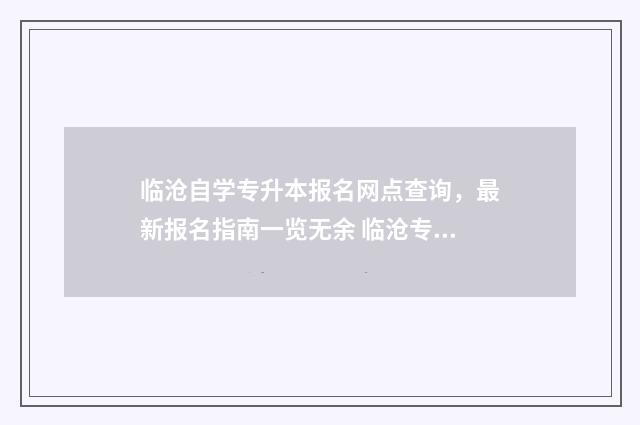 临沧自学专升本报名网点查询,最新报名指南一览无余 临沧专升本培训机构哪个好