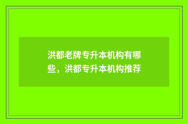 洪都老牌专升本机构有哪些，洪都专升本机构推荐