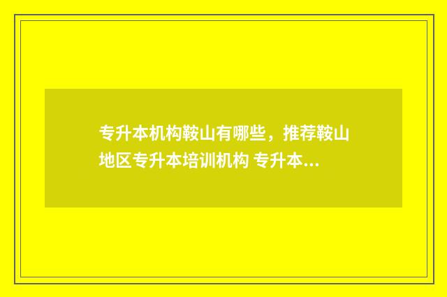 专升本机构鞍山有哪些,推荐鞍山地区专升本培训机构 专升本机构鞍山台安