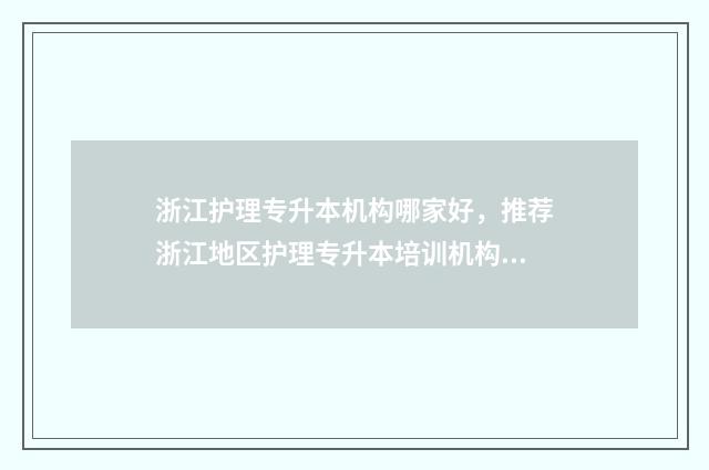 浙江护理专升本机构哪家好，推荐浙江地区护理专升本培训机构 浙江护理专升本可以报考哪些大学
