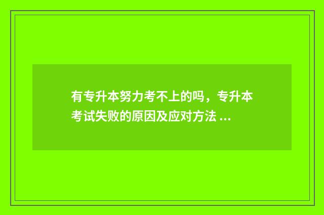 有专升本努力考不上的吗,专升本考试失败的原因及应对方法 专升本有没有希望