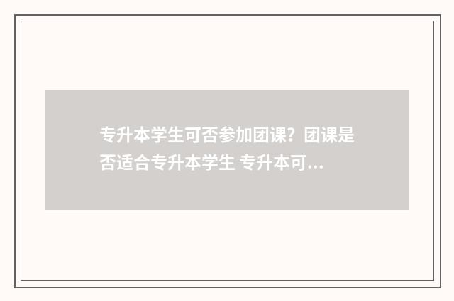 专升本学生可否参加团课?团课是否适合专升本学生 专升本可以