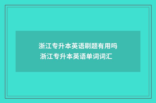 浙江专升本英语刷题有用吗 浙江专升本英语单词词汇