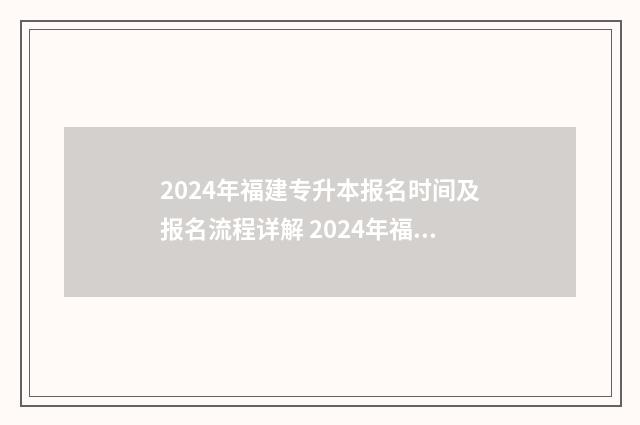 2024年福建专升本报名时间及报名流程详解 2024年福建专升本院校