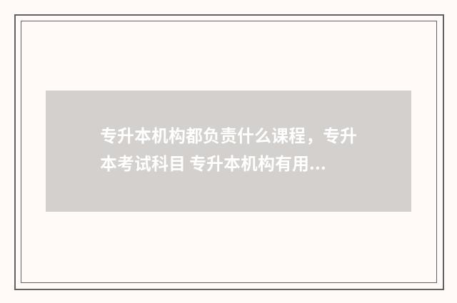 专升本机构都负责什么课程,专升本考试科目 专升本机构有用吗
