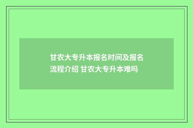 甘农大专升本报名时间及报名流程介绍 甘农大专升本难吗