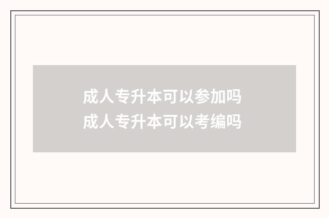 成人专升本可以参加吗 成人专升本可以考编吗