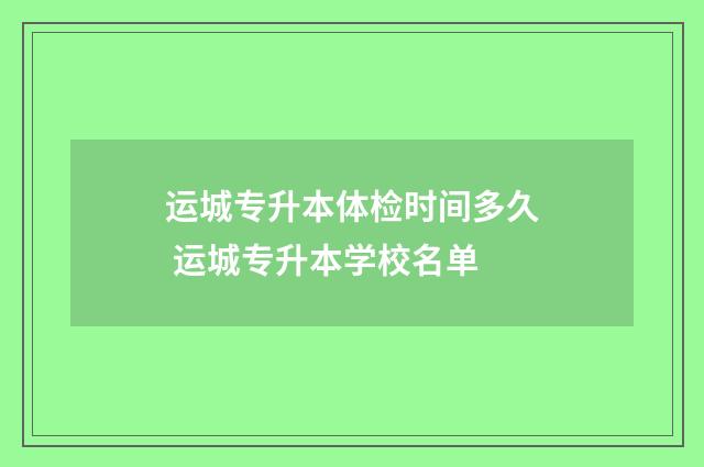 运城专升本体检时间多久 运城专升本学校名单
