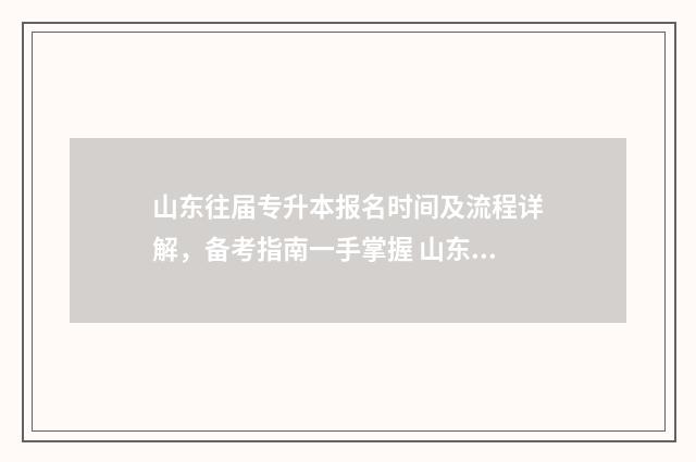 山东往届专升本报名时间及流程详解，备考指南一手掌握 山东专升本历年招生计划