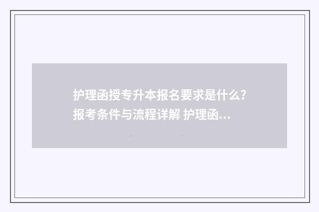 护理函授专升本报名要求是什么？报考条件与流程详解 护理函授专升本可以干嘛