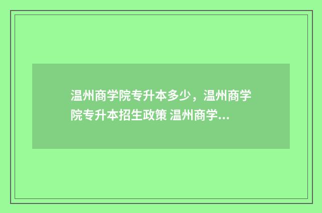 温州商学院专升本多少，温州商学院专升本招生政策 温州商学院专升本2024
