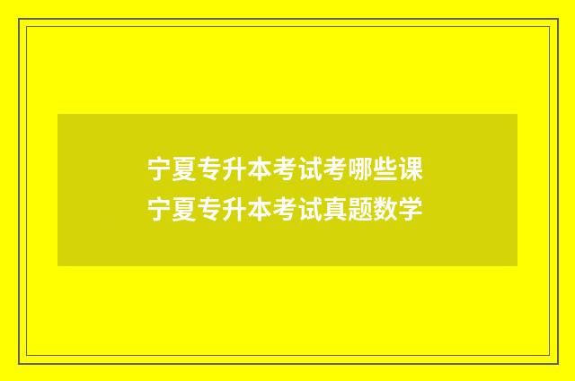 宁夏专升本考试考哪些课 宁夏专升本考试真题数学