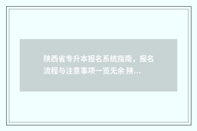 陕西省专升本报名系统指南,报名流程与注意事项一览无余 陕西省专升本报名人数