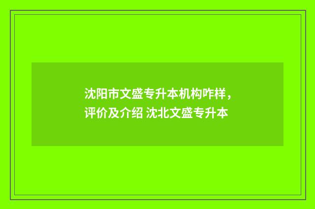 沈阳市文盛专升本机构咋样,评价及介绍 沈北文盛专升本