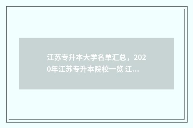 江苏专升本大学名单汇总,2020年江苏专升本院校一览 江苏专升本大学语文真题