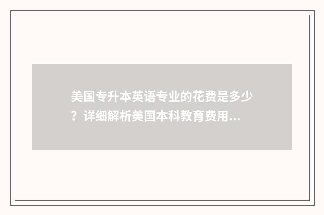 美国专升本英语专业的花费是多少?详细解析美国本科教育费用 美国专升硕读几年