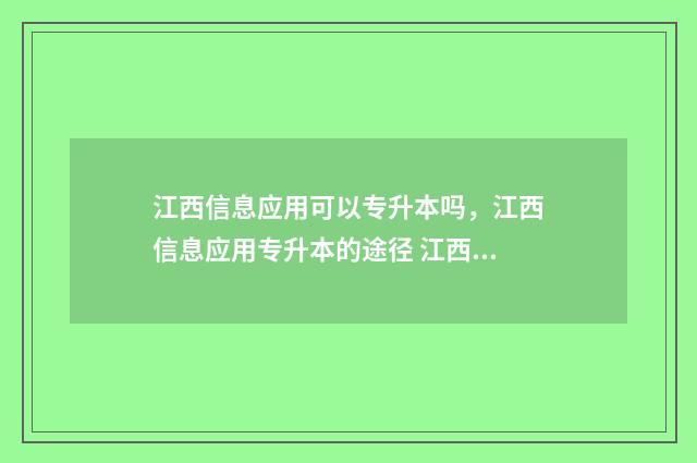 江西信息应用可以专升本吗,江西信息应用专升本的途径 江西信息应用职业技术学院百度百科
