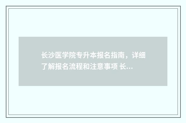 长沙医学院专升本报名指南，详细了解报名流程和注意事项 长沙医学院专升本分数线