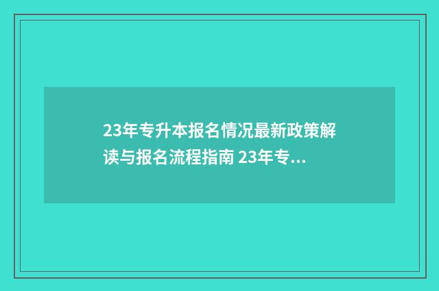 23年专升本报名情况最新政策解读与报名流程指南 23年专升本报名费