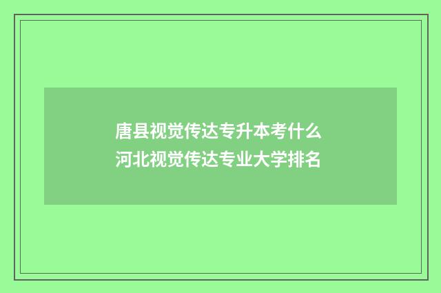 唐县视觉传达专升本考什么 河北视觉传达专业大学排名