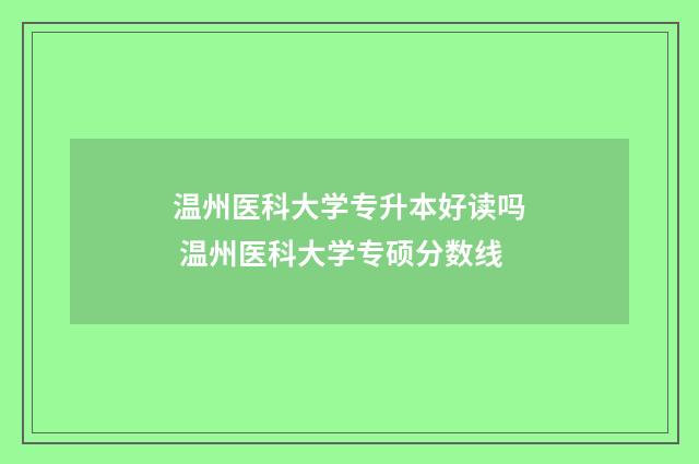 温州医科大学专升本好读吗 温州医科大学专硕分数线