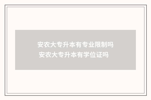 安农大专升本有专业限制吗 安农大专升本有学位证吗