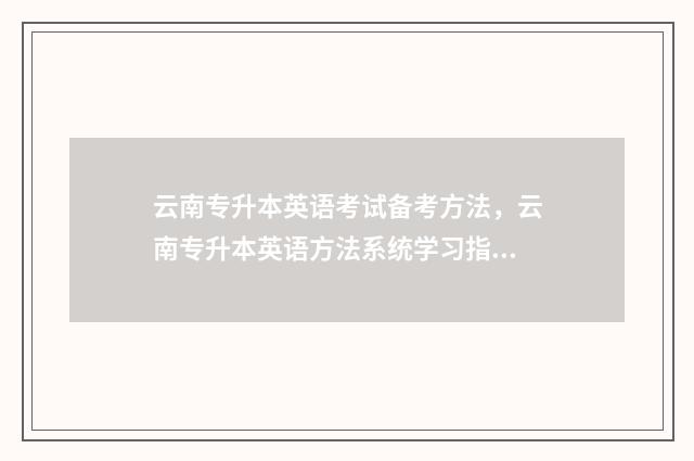 云南专升本英语考试备考方法，云南专升本英语方法系统学习指南 云南专升本英语单词
