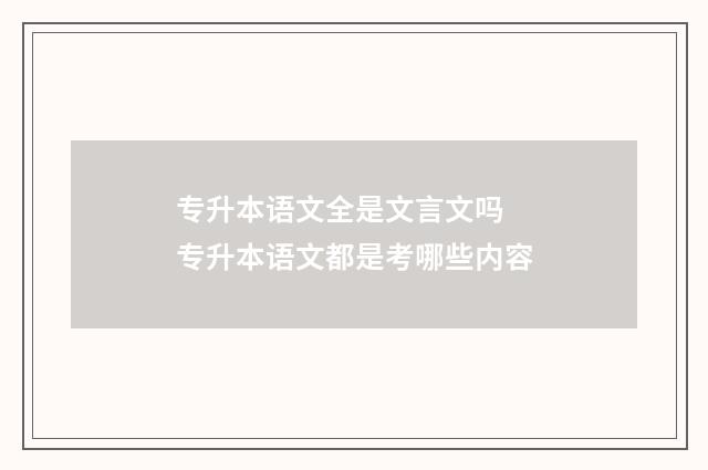 专升本语文全是文言文吗 专升本语文都是考哪些内容