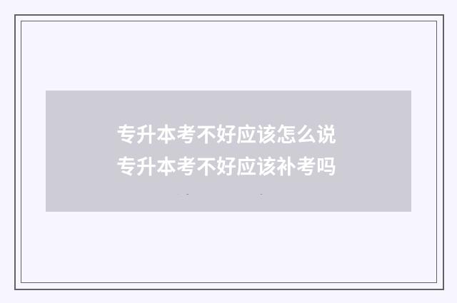 专升本考不好应该怎么说 专升本考不好应该补考吗