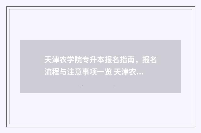 天津农学院专升本报名指南，报名流程与注意事项一览 天津农学院专升本专业限制