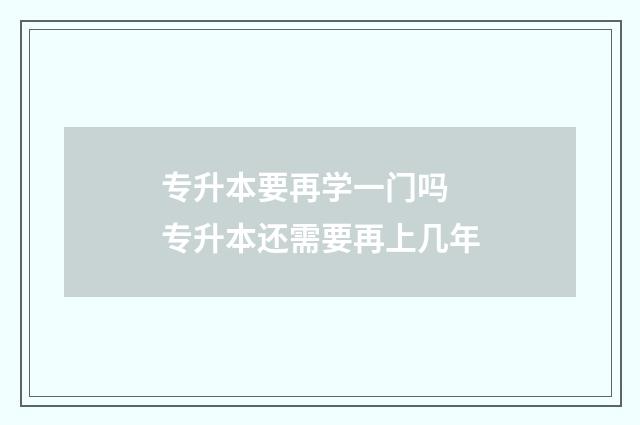 专升本要再学一门吗 专升本还需要再上几年