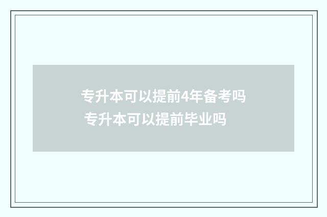专升本可以提前4年备考吗 专升本可以提前毕业吗