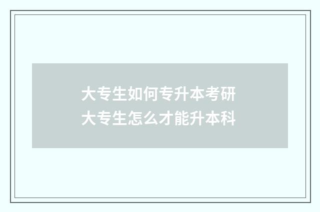 大专生如何专升本考研 大专生怎么才能升本科