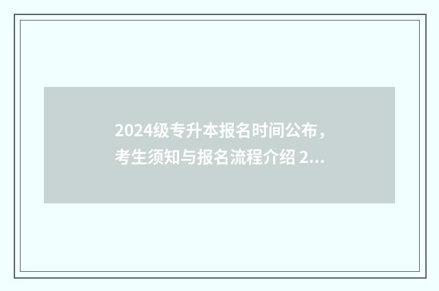 2024级专升本报名时间公布,考生须知与报名流程介绍 2024年专升本考试改革好考吗