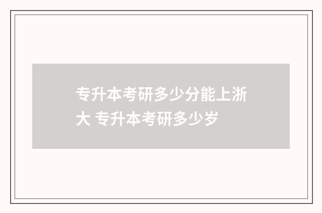 专升本考研多少分能上浙大 专升本考研多少岁
