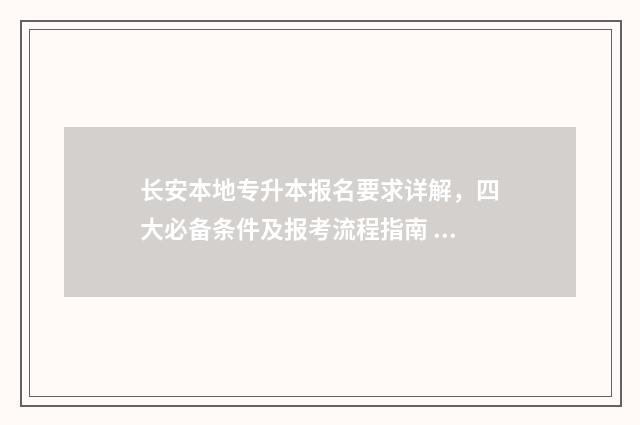 长安本地专升本报名要求详解，四大必备条件及报考流程指南 专升本长安大学
