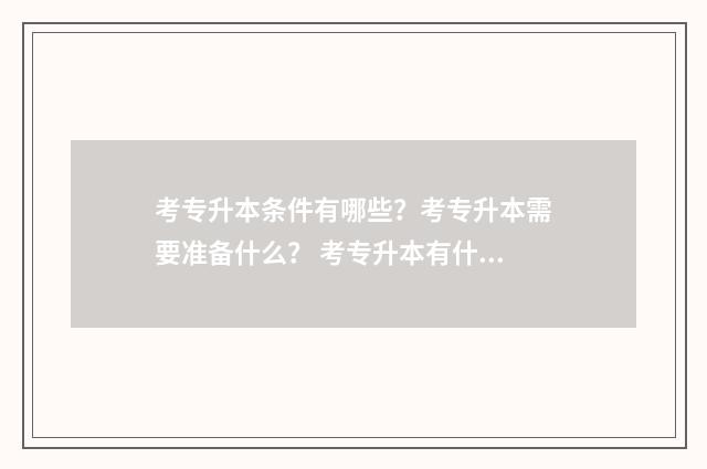 考专升本条件有哪些?考专升本需要准备什么? 考专升本有什么要求
