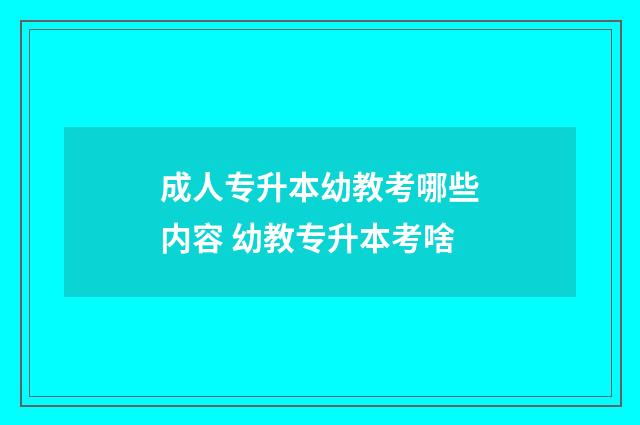 成人专升本幼教考哪些内容 幼教专升本考啥